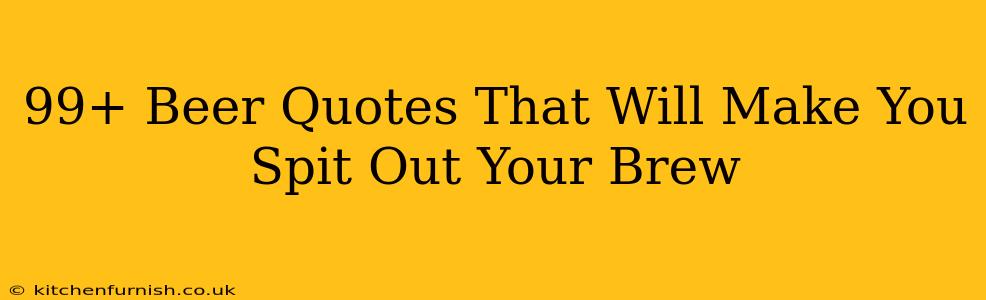 99+ Beer Quotes That Will Make You Spit Out Your Brew