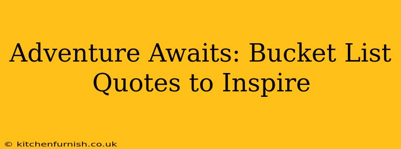 Adventure Awaits: Bucket List Quotes to Inspire