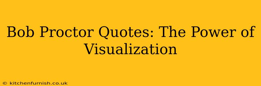 Bob Proctor Quotes: The Power of Visualization