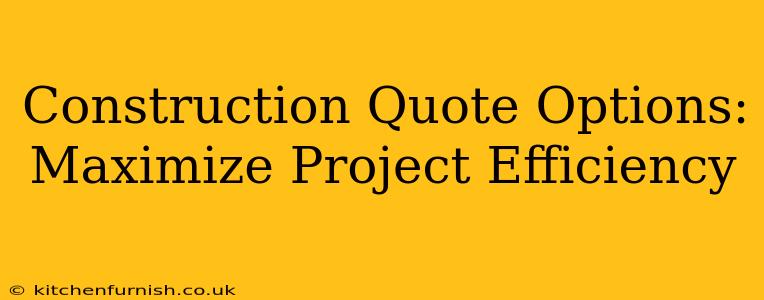 Construction Quote Options:  Maximize Project Efficiency