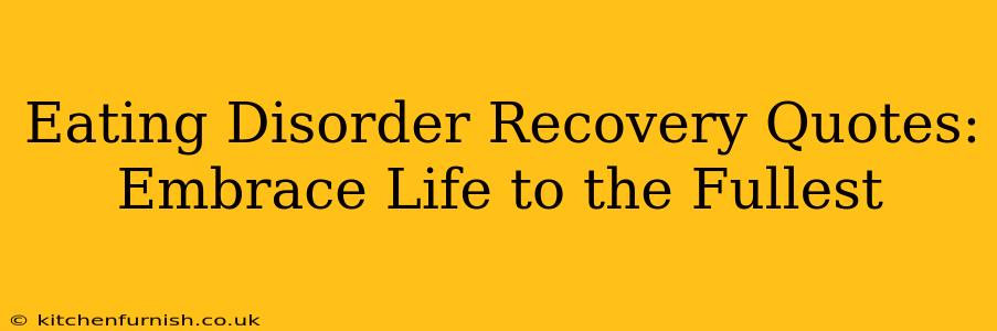Eating Disorder Recovery Quotes: Embrace Life to the Fullest