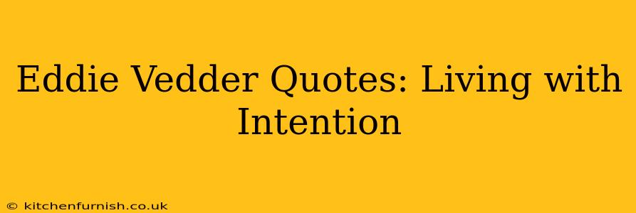 Eddie Vedder Quotes: Living with Intention