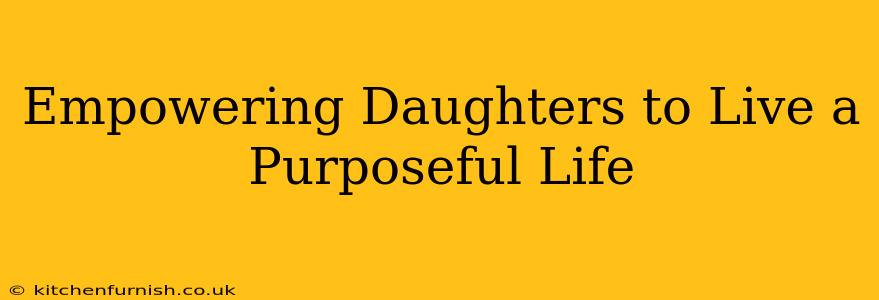 Empowering Daughters to Live a Purposeful Life