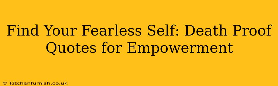 Find Your Fearless Self: Death Proof Quotes for Empowerment
