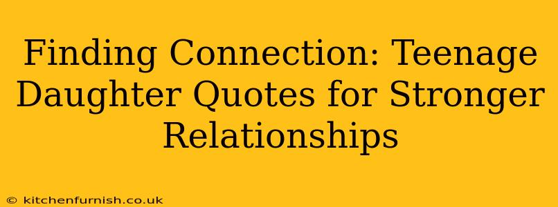 Finding Connection: Teenage Daughter Quotes for Stronger Relationships