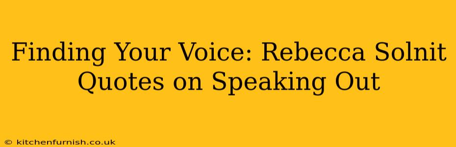 Finding Your Voice: Rebecca Solnit Quotes on Speaking Out