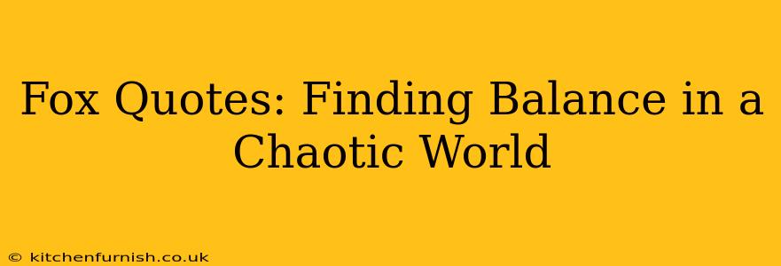 Fox Quotes: Finding Balance in a Chaotic World