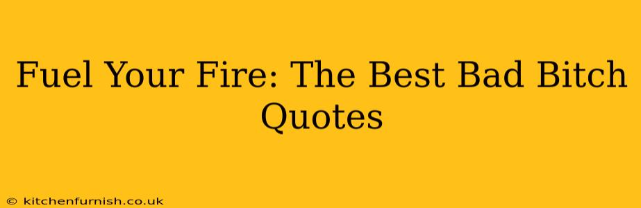 Fuel Your Fire: The Best Bad Bitch Quotes