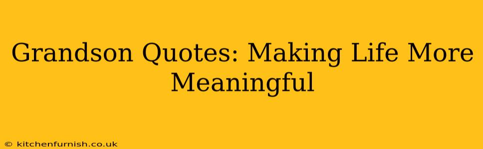 Grandson Quotes: Making Life More Meaningful