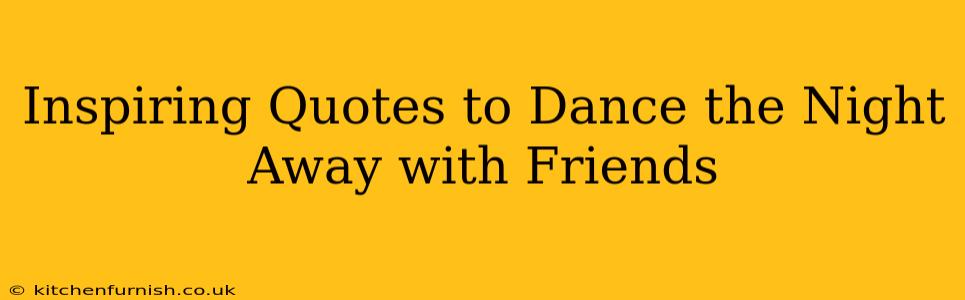 Inspiring Quotes to Dance the Night Away with Friends