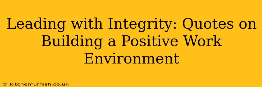 Leading with Integrity: Quotes on Building a Positive Work Environment