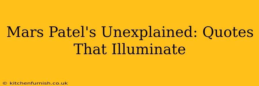 Mars Patel's Unexplained: Quotes That Illuminate