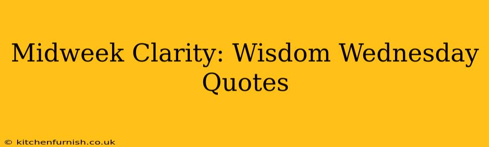 Midweek Clarity: Wisdom Wednesday Quotes