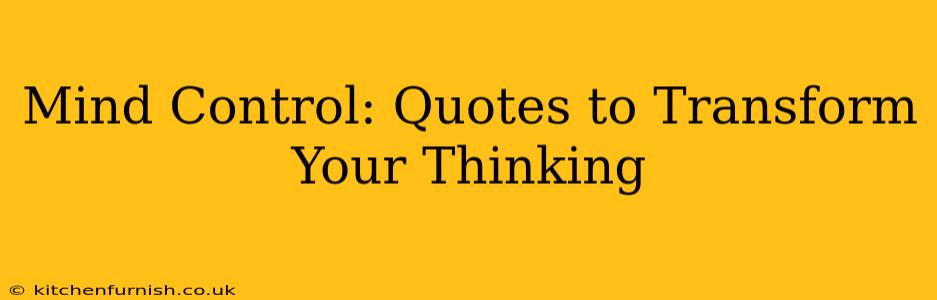 Mind Control: Quotes to Transform Your Thinking