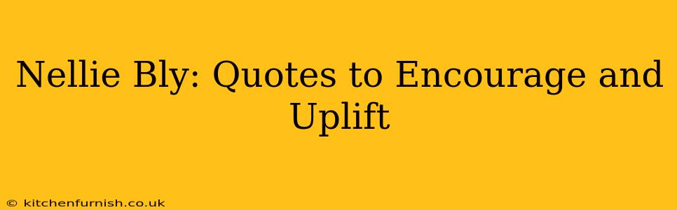 Nellie Bly: Quotes to Encourage and Uplift