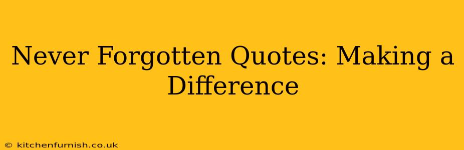 Never Forgotten Quotes: Making a Difference
