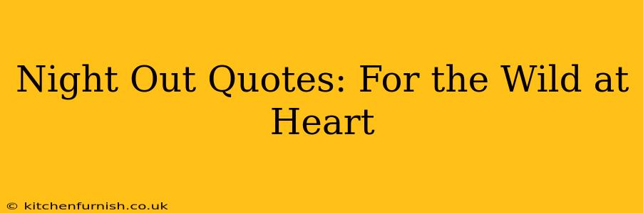 Night Out Quotes: For the Wild at Heart