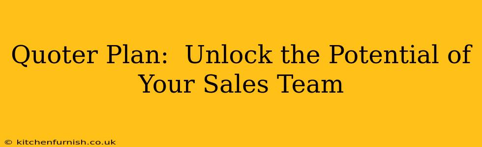 Quoter Plan:  Unlock the Potential of Your Sales Team