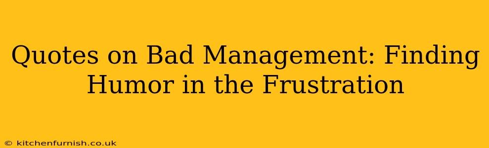 Quotes on Bad Management: Finding Humor in the Frustration