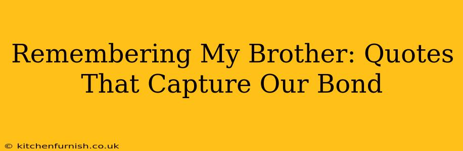 Remembering My Brother: Quotes That Capture Our Bond