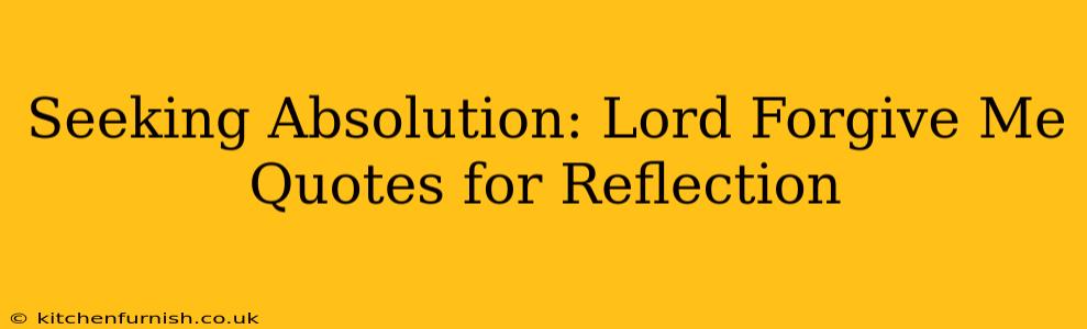 Seeking Absolution: Lord Forgive Me Quotes for Reflection