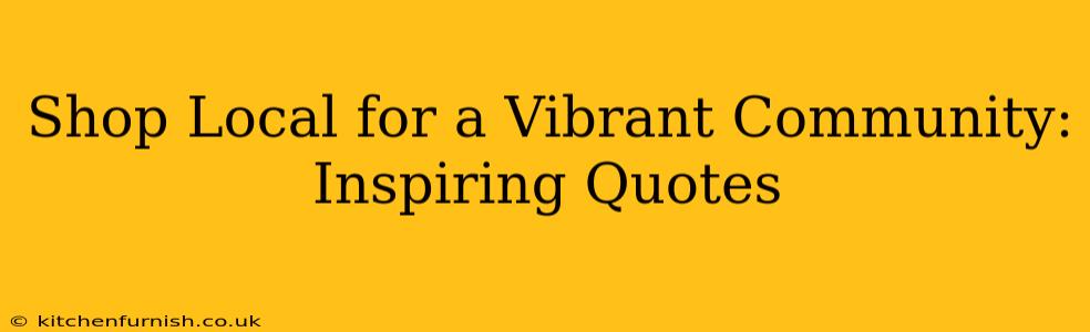 Shop Local for a Vibrant Community: Inspiring Quotes