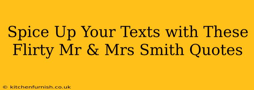Spice Up Your Texts with These Flirty Mr & Mrs Smith Quotes