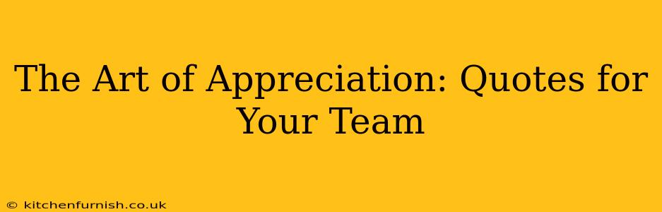 The Art of Appreciation: Quotes for Your Team