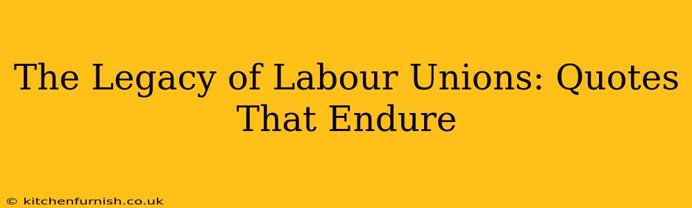 The Legacy of Labour Unions: Quotes That Endure