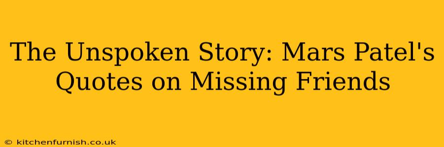 The Unspoken Story: Mars Patel's Quotes on Missing Friends