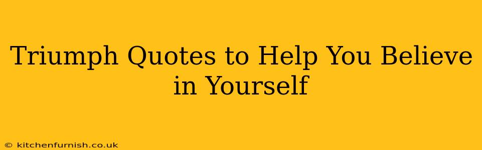 Triumph Quotes to Help You Believe in Yourself