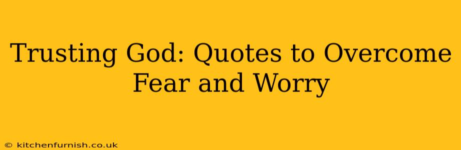 Trusting God: Quotes to Overcome Fear and Worry