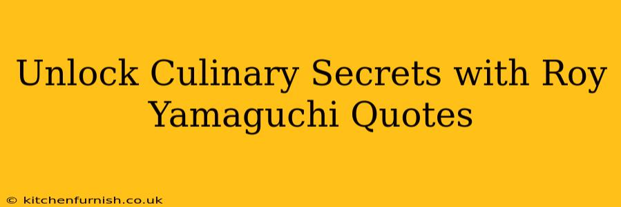 Unlock Culinary Secrets with Roy Yamaguchi Quotes
