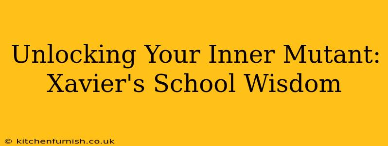 Unlocking Your Inner Mutant: Xavier's School Wisdom