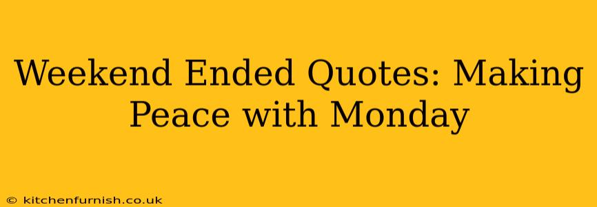 Weekend Ended Quotes: Making Peace with Monday
