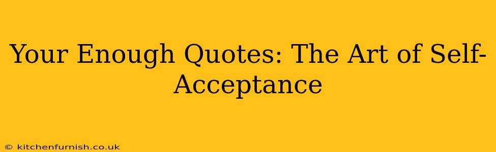 Your Enough Quotes: The Art of Self-Acceptance
